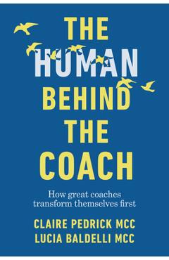 Coperta cărții 'The Human Behind the Coach: How Great Coaches Transform Themselves First - Claire Pedrick'