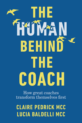 Coperta cărții 'The Human Behind the Coach: How Great Coaches Transform Themselves First - Claire Pedrick'