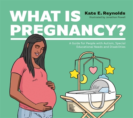 What Is Pregnancy?: A Guide for People with Autism, Special Educational Needs and Disabilities - Kate E. Reynolds