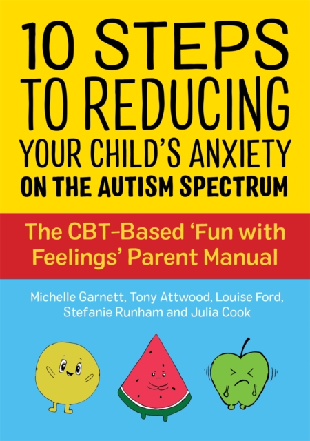 10 Steps to Reducing Your Child's Anxiety on the Autism Spectrum: The Cbt-Based 'Fun with Feelings' Parent Manual - Michelle Garnett