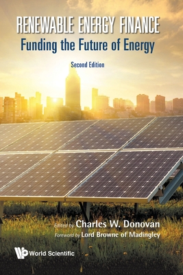 Renewable Energy Finance: Funding the Future of Energy (Second Edition) - Charles W Donovan