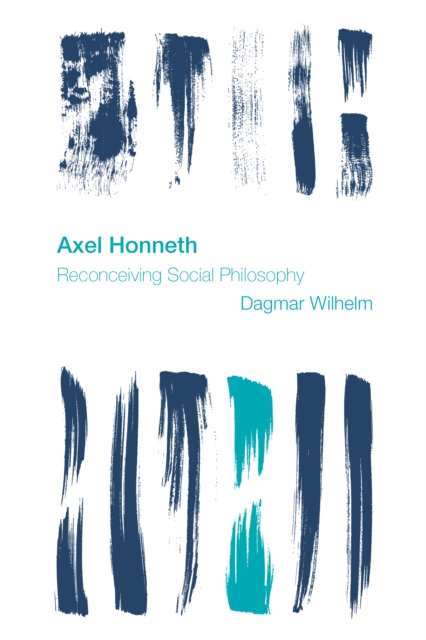 Axel Honneth: Reconceiving Social Philosophy - Dagmar Wilhelm