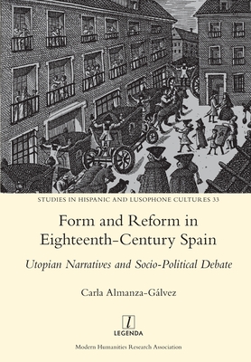 Coperta cărții 'Form and Reform in Eighteenth-Century Spain: Utopian Narratives and Socio-Political Debate - Carla Almanza-gálvez'