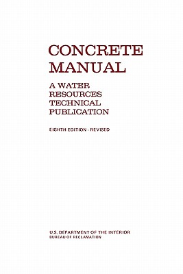 Concrete Manual: A Manual for the Control of Concrete Construction (A Water Resources Technical Publication series, Eighth edition) - Bureau Of Reclamation
