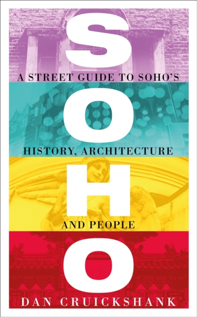 Soho: A Street Guide to Soho's History, Architecture and People - Dan Cruickshank