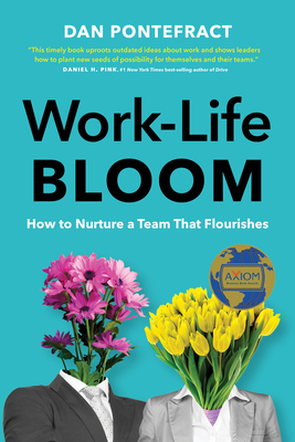Work-Life Bloom: How to Nurture a Team That Flourishes - Dan Pontefract