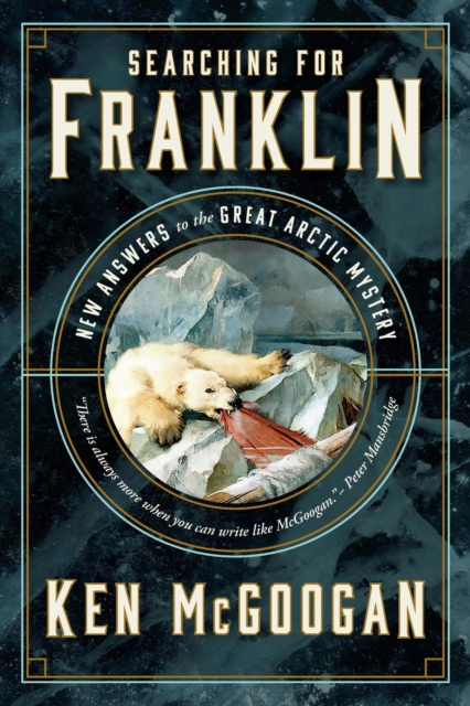 Searching for Franklin: New Answers to the Great Arctic Mystery - Ken Mcgoogan