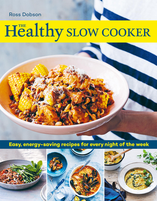 The Healthy Slow Cooker: Easy, Energy-Saving Recipes for Every Night of the Week - Ross Dobson