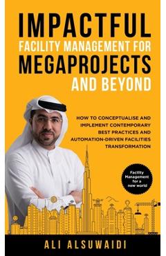 Coperta cărții 'Impactful Facility Management For Megaprojects and Beyond: How to Conceptualise and Implement Contemporary Best'