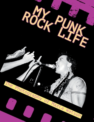 My Punk Rock Life: The Photography of Marla Watson - Marla Watson