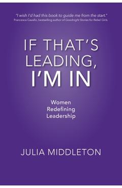 Coperta cărții 'If That's Leading, I'm In: Women Redefining Leadership - Julia Middleton'