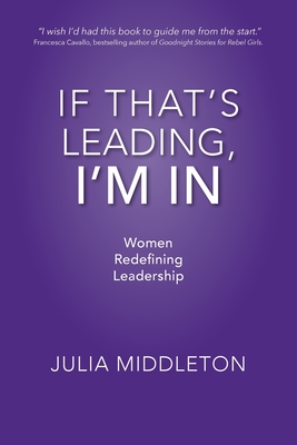 Coperta cărții 'If That's Leading, I'm In: Women Redefining Leadership - Julia Middleton'