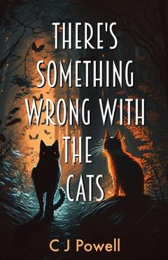 Coperta cărții 'There's Something Wrong With The Cats: A zero-to-hero cozy sci-fi mystery - C. J. Powell'