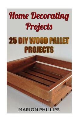 Home Decorating Projects: 25 DIY Wood Pallet Projects - Marion Phillips