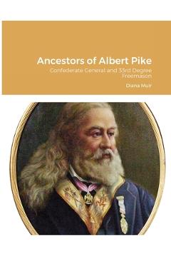 Coperta cărții 'Ancestors of Albert Pike: Confederate General and 33rd Degree Freemason - Diana Muir'