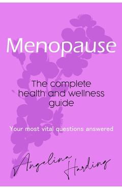 Coperta cărții 'Menopause - A Complete Health and Wellness Guide: Pre-Menopause/Menopause/Post-Menopause/Hormone Imbalance/HRT/Natural'