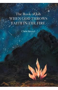 Coperta cărții 'The Book of Job When God Throws Faith in the Fire - Christopher B. Strevel'