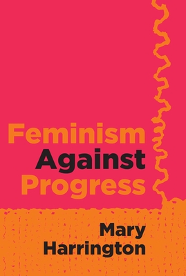 Feminism Against Progress - Mary Harrington