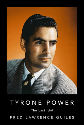 Tyrone Power: The Last Idol - Fred Lawrence Guiles
