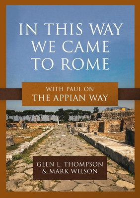 In This Way We Came to Rome: With Paul on the Appian Way - Glen L. Thompson