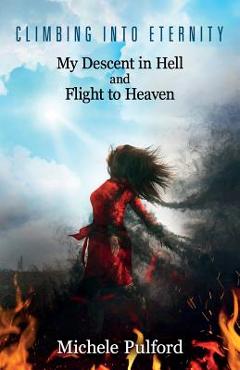 Coperta cărții 'Climbing into Eternity: My Descent in Hell and Flight to Heaven - Michele Pulford'