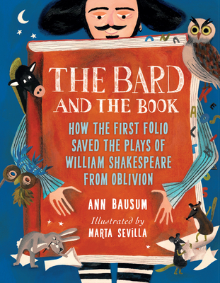 The Bard and the Book: How the First Folio Saved the Plays of William Shakespeare from Oblivion - Ann Bausum