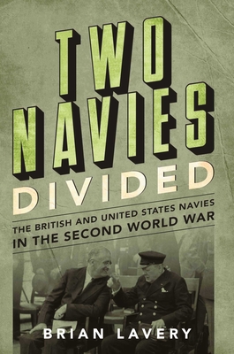 Two Navies Divided: The British and United States Navies in the Second World War - Brian Lavery