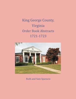 Coperta cărții 'King George County, Virginia Order Book Abstracts 1721-1723 - Ruth Sparacio'