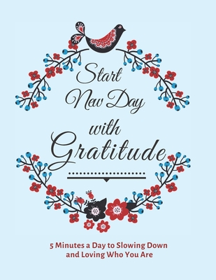 Start New Day with Gratitude: 5 Minutes a Day to Slowing Down, Daily Reflection and Loving Who You Are - Prime Health Journal