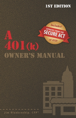 A 401(k) Owner's Manual: Your Guide To the 401(k) Employer Retirement Plan - Jim Blankenship