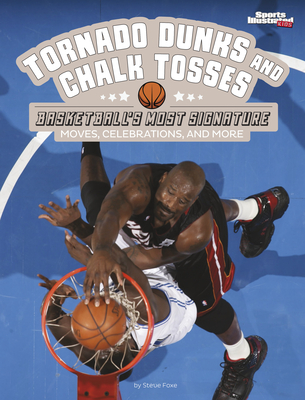 Tornado Dunks and Chalk Tosses: Basketball's Most Signature Moves, Celebrations, and More - Steve Foxe