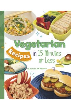 Coperta cărții 'Vegetarian Recipes in 15 Minutes or Less - Tamara Jm Peterson'