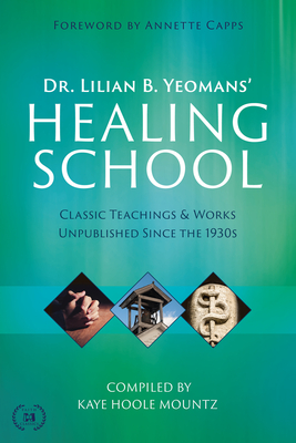 Dr. Lilian B. Yeomans' Healing School: Classic Teachings & Works Unpublished Since the 1930s - Lilian B. Yeomans