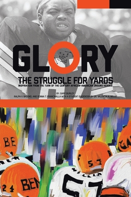 Glory, The Struggle For Yards: Inspiration from Turn of the Century African-American Unsung Heroes - Gary Burley