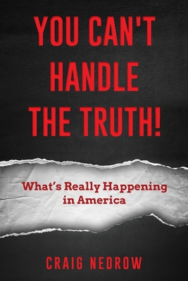 YOU CAN'T HANDLE THE TRUTH! What's Really Happening in America - Craig Nedrow