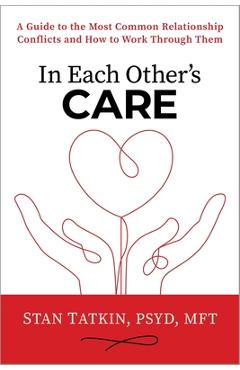 Poza produsului In Each Other's Care: A Guide to the Most Common Relationship Conflicts and How to Work Through Them - Stan Tatkin