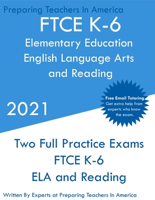 FTCE K-6 Elementary Education - English Language Arts and Reading: Two Full Practice Exam - Free Online Tutoring - Updated Exam Questions - Preparing Teachers