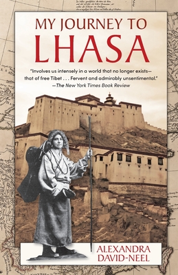 My Journey to Lhasa: The Personal Story of the Only White Woman Who Succeeded in Entering the Forbidden City - Alexandra David-neel