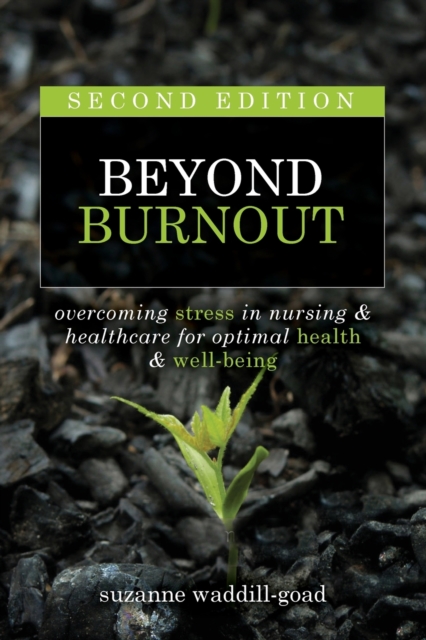 Beyond Burnout, Second Edition: Overcoming Stress in Nursing & Healthcare for Optimal Health & Well-Being - Suzanne Waddill-goad