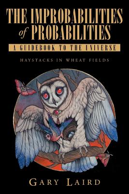 The Improbabilities of Probabilities: A Guidebook to the Universe: Haystacks in Wheat Fields - Gary Laird