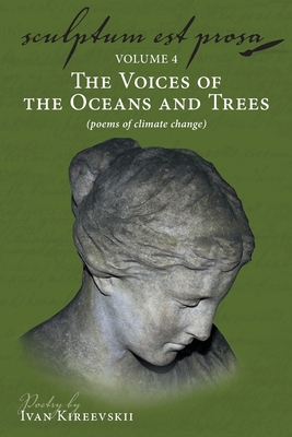 Coperta cărții 'Sculptum Est Prosa (Volume 4): The Voices of the Oceans and Trees (poems of climate change) - Ivan Kireevskii'