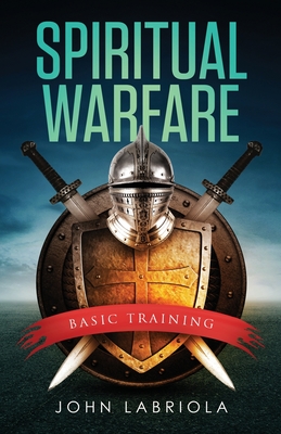 Spiritual Warfare: Basic Training - John Labriola