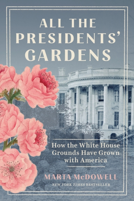 All the Presidents' Gardens: How the White House Grounds Have Grown with America - Marta Mcdowell
