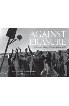 Against Erasure: A Photographic Memory of Palestine Before the Nakba - Teresa Aranguren