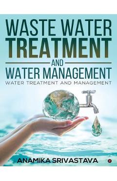 Coperta cărții 'Waste Water Treatment and Water Management: Water Treatment and Management - Anamika Srivastava'