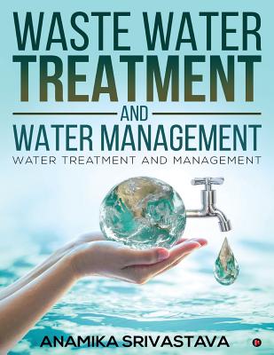 Waste Water Treatment and Water Management: Water Treatment and Management - Anamika Srivastava