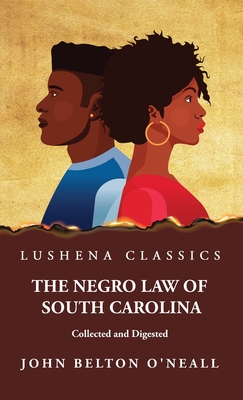 The Negro Law of South Carolina Collected and Digested - John Belton O'neall