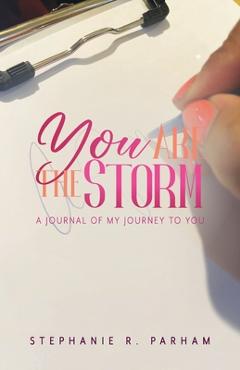 You Are the Storm: A Journal of My Journey to You - Stephanie R. Parham