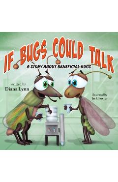 Poza produsului If Bugs Could Talk: A story about Beneficial Bugs - Diana Lynn