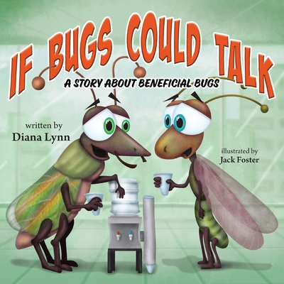 If Bugs Could Talk: A story about Beneficial Bugs - Diana Lynn